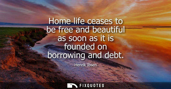 Small: Home life ceases to be free and beautiful as soon as it is founded on borrowing and debt