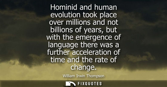 Small: Hominid and human evolution took place over millions and not billions of years, but with the emergence 