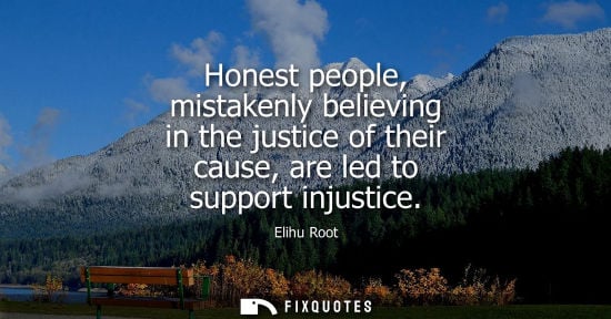 Small: Honest people, mistakenly believing in the justice of their cause, are led to support injustice