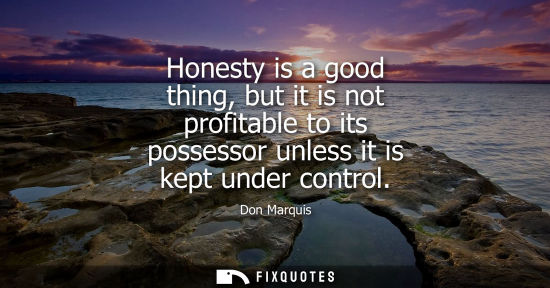 Small: Honesty is a good thing, but it is not profitable to its possessor unless it is kept under control