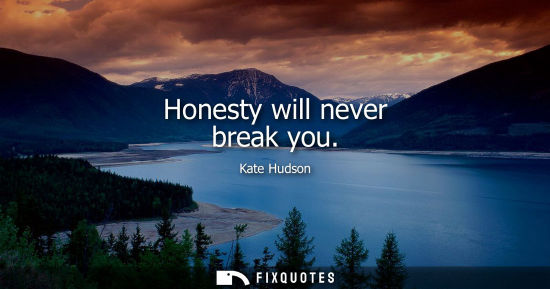 Small: Honesty will never break you