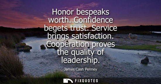 Small: Honor bespeaks worth. Confidence begets trust. Service brings satisfaction. Cooperation proves the quality of 