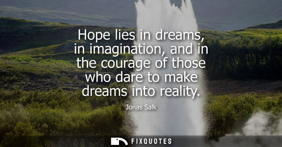 Small: Hope lies in dreams, in imagination, and in the courage of those who dare to make dreams into reality