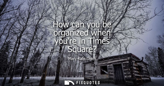 Small: How can you be organized when youre in Times Square?
