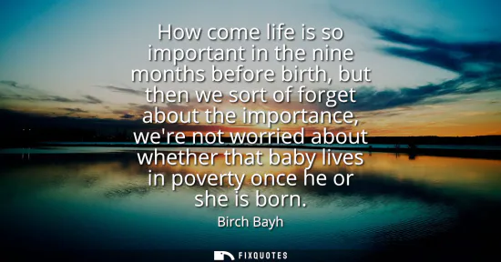Small: How come life is so important in the nine months before birth, but then we sort of forget about the importance