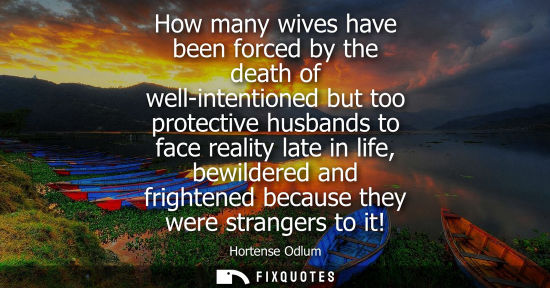 Small: How many wives have been forced by the death of well-intentioned but too protective husbands to face re