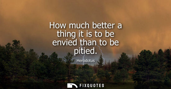 Small: How much better a thing it is to be envied than to be pitied