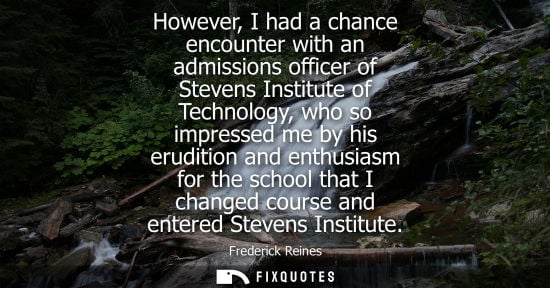 Small: However, I had a chance encounter with an admissions officer of Stevens Institute of Technology, who so