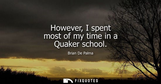 Small: However, I spent most of my time in a Quaker school