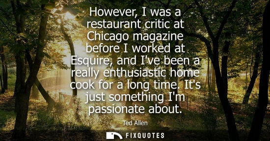 Small: However, I was a restaurant critic at Chicago magazine before I worked at Esquire, and Ive been a reall