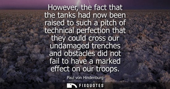 Small: However, the fact that the tanks had now been raised to such a pitch of technical perfection that they 