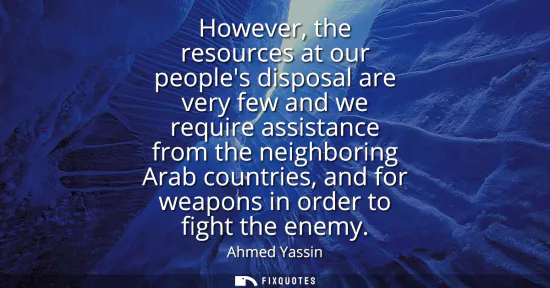 Small: However, the resources at our peoples disposal are very few and we require assistance from the neighboring Ara
