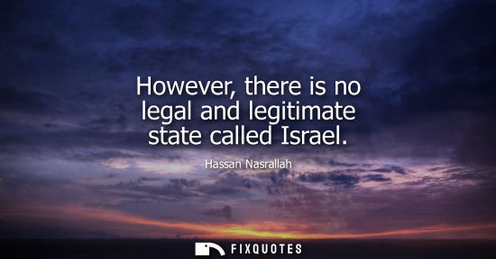 Small: However, there is no legal and legitimate state called Israel