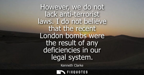 Small: However, we do not lack anti-terrorist laws. I do not believe that the recent London bombs were the res