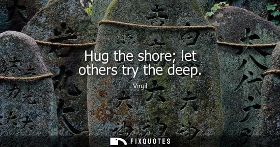 Small: Hug the shore let others try the deep