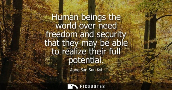 Small: Human beings the world over need freedom and security that they may be able to realize their full potential - 