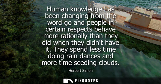 Small: Human knowledge has been changing from the word go and people in certain respects behave more rationall