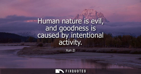 Small: Xun Zi: Human nature is evil, and goodness is caused by intentional activity