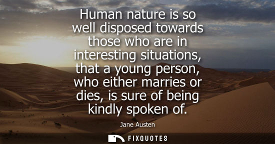 Small: Human nature is so well disposed towards those who are in interesting situations, that a young person, 
