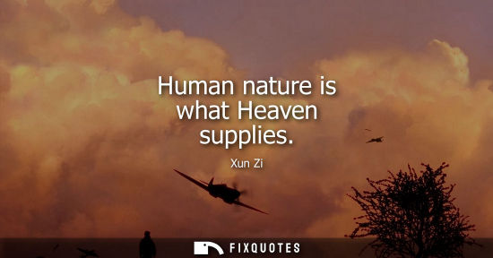 Small: Xun Zi: Human nature is what Heaven supplies