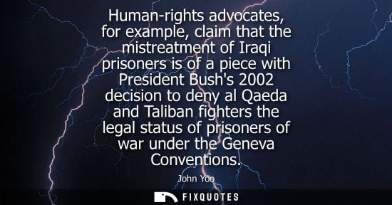 Small: Human-rights advocates, for example, claim that the mistreatment of Iraqi prisoners is of a piece with 