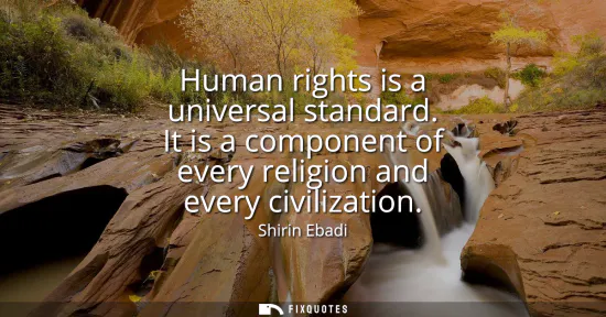 Small: Human rights is a universal standard. It is a component of every religion and every civilization