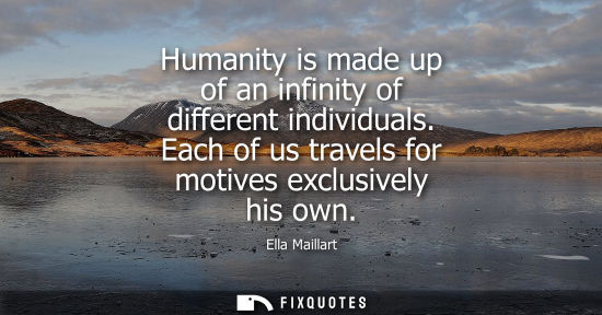 Small: Humanity is made up of an infinity of different individuals. Each of us travels for motives exclusively