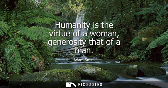 Small: Humanity is the virtue of a woman, generosity that of a man