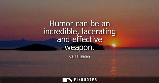 Small: Humor can be an incredible, lacerating and effective weapon
