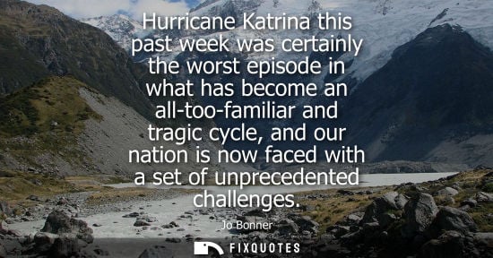 Small: Hurricane Katrina this past week was certainly the worst episode in what has become an all-too-familiar
