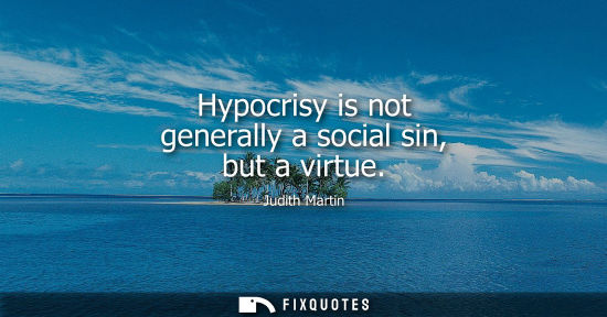 Small: Hypocrisy is not generally a social sin, but a virtue