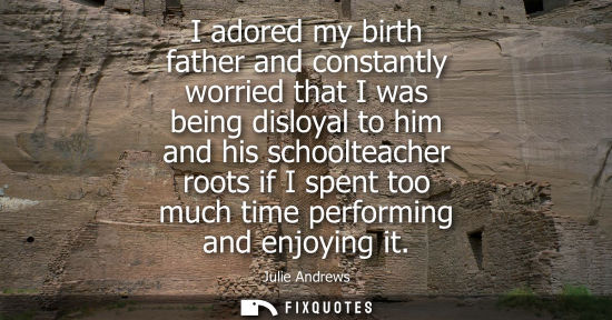 Small: I adored my birth father and constantly worried that I was being disloyal to him and his schoolteacher 