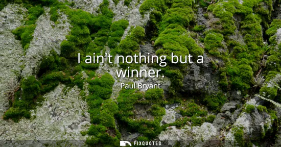 Small: I aint nothing but a winner