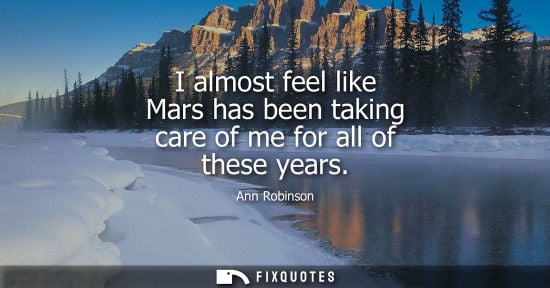Small: I almost feel like Mars has been taking care of me for all of these years