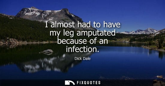Small: I almost had to have my leg amputated because of an infection
