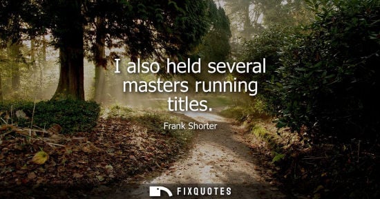 Small: I also held several masters running titles