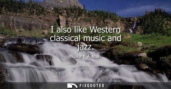 Small: I also like Western classical music and jazz
