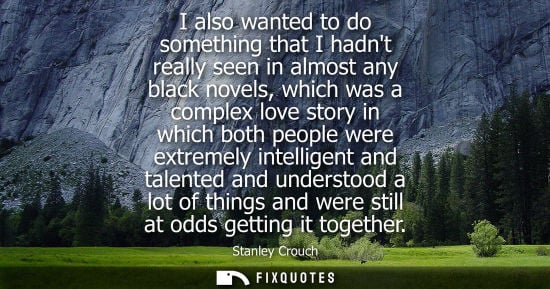 Small: I also wanted to do something that I hadnt really seen in almost any black novels, which was a complex 