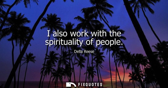 Small: I also work with the spirituality of people