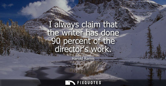 Small: I always claim that the writer has done 90 percent of the directors work