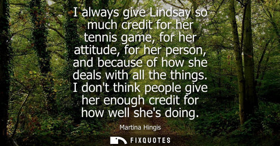 Small: I always give Lindsay so much credit for her tennis game, for her attitude, for her person, and because
