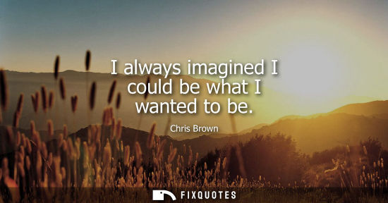 Small: I always imagined I could be what I wanted to be