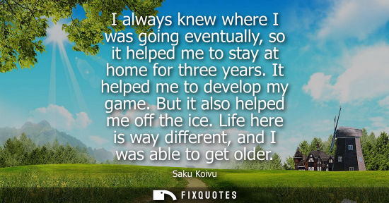 Small: Saku Koivu: I always knew where I was going eventually, so it helped me to stay at home for three years. It he