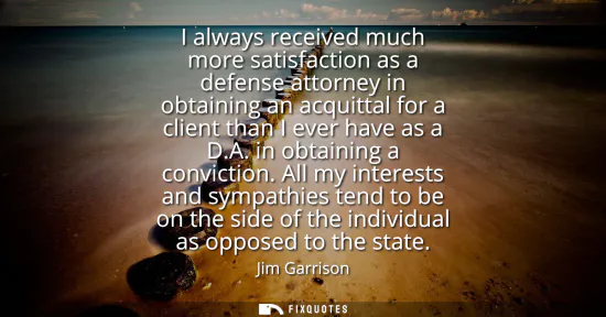 Small: I always received much more satisfaction as a defense attorney in obtaining an acquittal for a client than I e