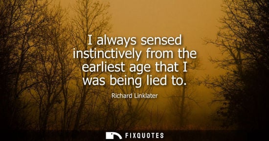 Small: I always sensed instinctively from the earliest age that I was being lied to
