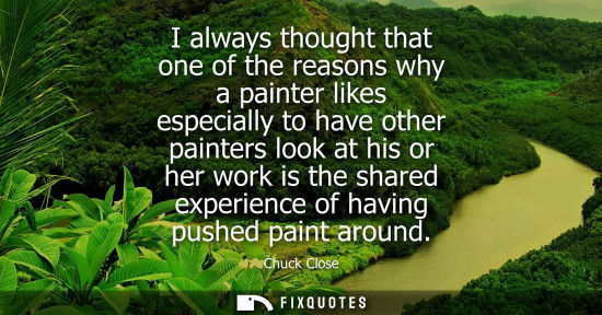 Small: I always thought that one of the reasons why a painter likes especially to have other painters look at 
