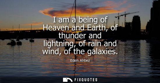 Small: I am a being of Heaven and Earth, of thunder and lightning, of rain and wind, of the galaxies
