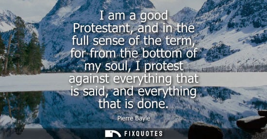 Small: I am a good Protestant, and in the full sense of the term, for from the bottom of my soul, I protest ag