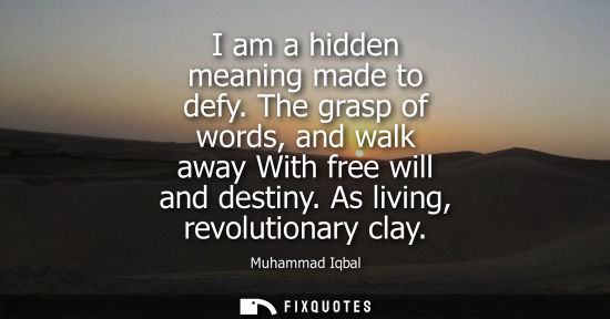 Small: I am a hidden meaning made to defy. The grasp of words, and walk away With free will and destiny. As living, r