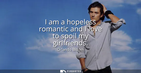 Small: I am a hopeless romantic and I love to spoil my girlfriends